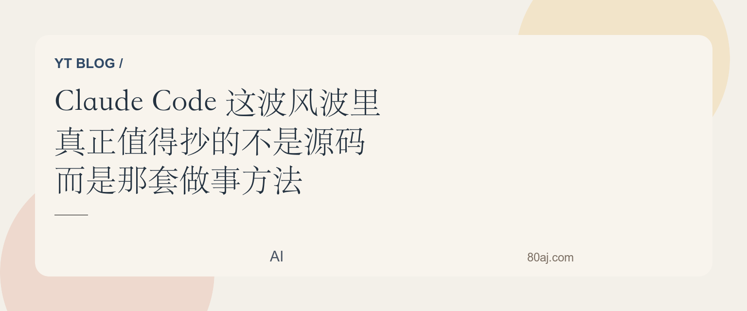 Claude Code 这波风波里,真正值得抄的不是源码,而是那套做事方法